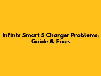 Infinix Smart 5 Charger Problems: Guide & Fixes
