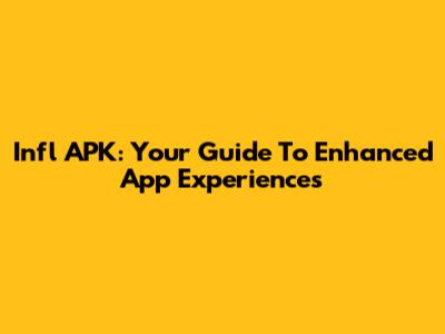 Infl APK: Your Guide To Enhanced App Experiences