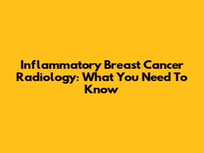 Inflammatory Breast Cancer Radiology: What You Need To Know