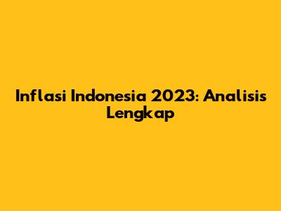 Inflasi Indonesia 2023: Analisis Lengkap