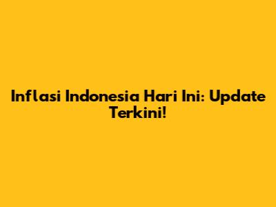 Inflasi Indonesia Hari Ini: Update Terkini!