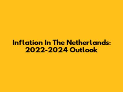 Inflation In The Netherlands: 2022-2024 Outlook