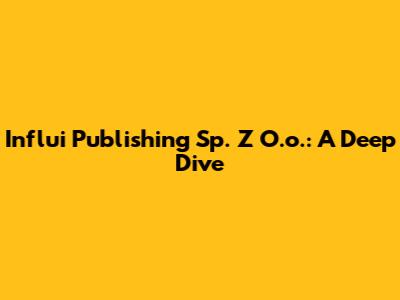 Influi Publishing Sp. Z O.o.: A Deep Dive