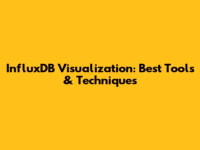 InfluxDB Visualization: Best Tools & Techniques