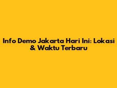 Info Demo Jakarta Hari Ini: Lokasi & Waktu Terbaru