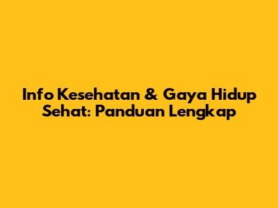 Info Kesehatan & Gaya Hidup Sehat: Panduan Lengkap