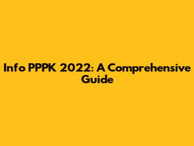 Info PPPK 2022: A Comprehensive Guide