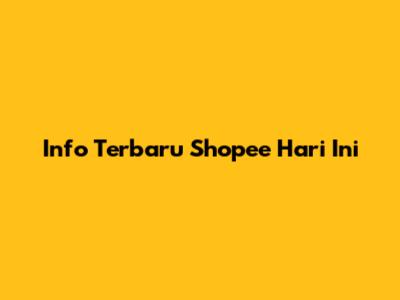 Info Terbaru Shopee Hari Ini