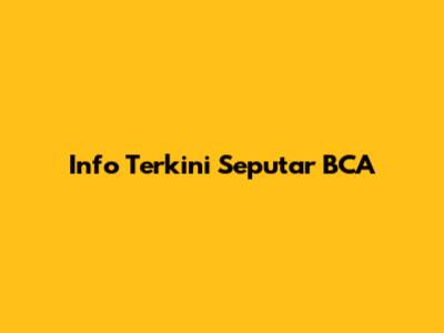 Info Terkini Seputar BCA