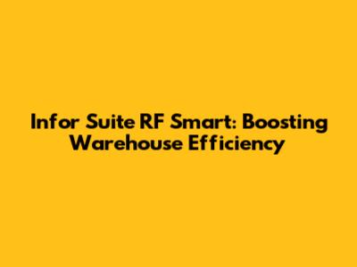 Infor Suite RF Smart: Boosting Warehouse Efficiency