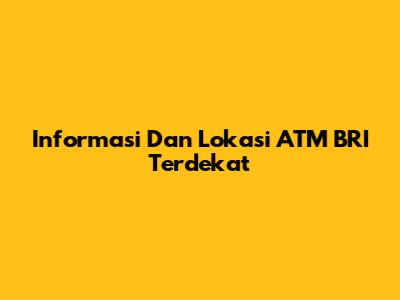 Informasi Dan Lokasi ATM BRI Terdekat