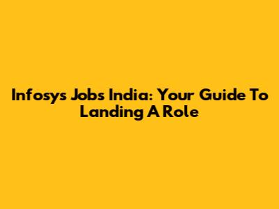 Infosys Jobs India: Your Guide To Landing A Role