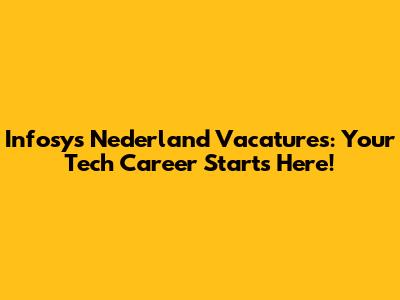 Infosys Nederland Vacatures: Your Tech Career Starts Here!