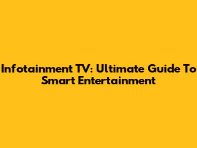 Infotainment TV: Ultimate Guide To Smart Entertainment