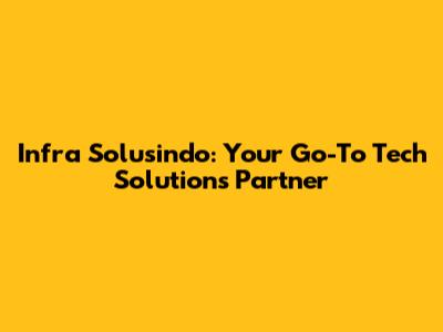 Infra Solusindo: Your Go-To Tech Solutions Partner