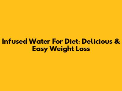 Infused Water For Diet: Delicious & Easy Weight Loss
