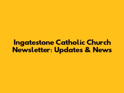 Ingatestone Catholic Church Newsletter: Updates & News