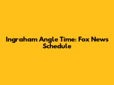 Ingraham Angle Time: Fox News Schedule