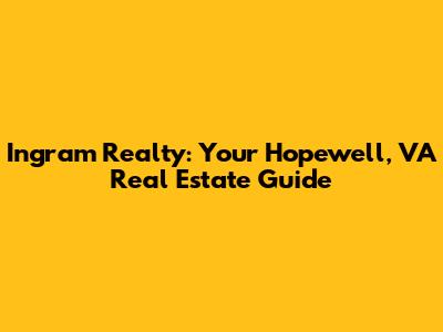 Ingram Realty: Your Hopewell, VA Real Estate Guide