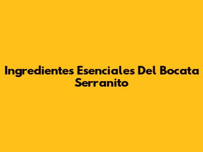 Ingredientes Esenciales Del Bocata Serranito