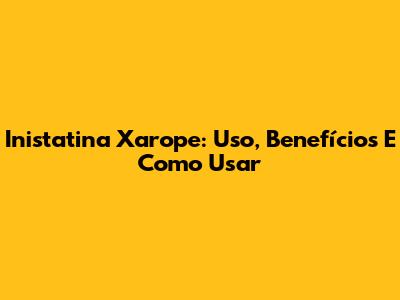 Inistatina Xarope: Uso, Benefícios E Como Usar
