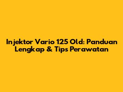 Injektor Vario 125 Old: Panduan Lengkap & Tips Perawatan