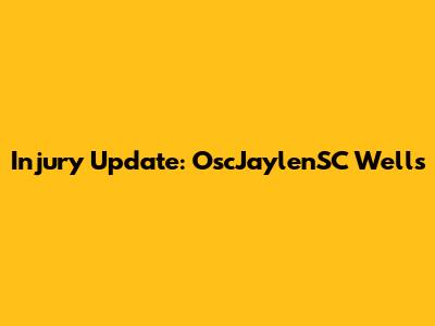 Injury Update: OscJaylenSC Wells