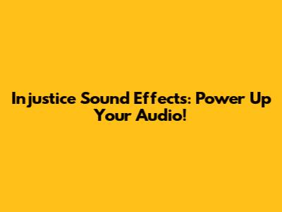 Injustice Sound Effects: Power Up Your Audio!