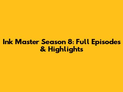 Ink Master Season 8: Full Episodes & Highlights