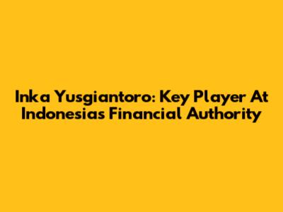 Inka Yusgiantoro: Key Player At Indonesia's Financial Authority