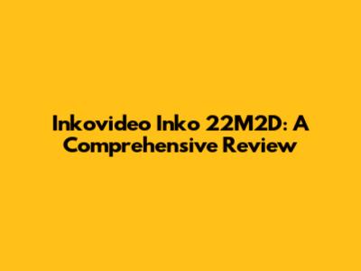 Inkovideo Inko 22M2D: A Comprehensive Review