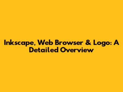 Inkscape, Web Browser & Logo: A Detailed Overview