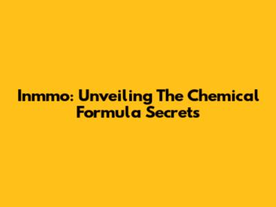 Inmmo: Unveiling The Chemical Formula Secrets