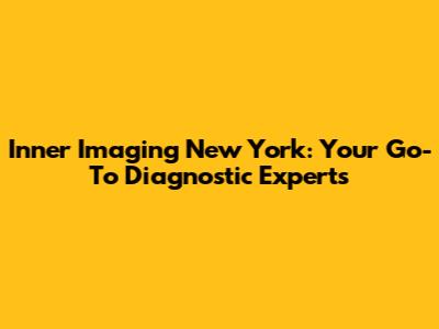 Inner Imaging New York: Your Go-To Diagnostic Experts