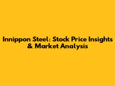Innippon Steel: Stock Price Insights & Market Analysis