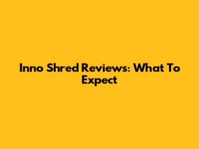 Inno Shred Reviews: What To Expect