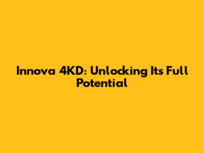 Innova 4KD: Unlocking Its Full Potential