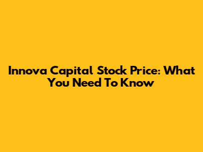 Innova Capital Stock Price: What You Need To Know