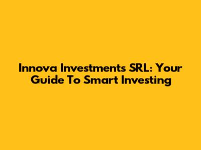 Innova Investments SRL: Your Guide To Smart Investing