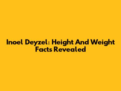 Inoel Deyzel: Height And Weight Facts Revealed