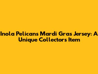 Inola Pelicans Mardi Gras Jersey: A Unique Collector's Item