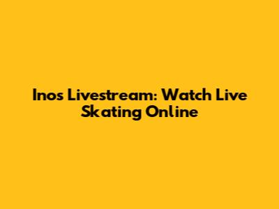 Inos Livestream: Watch Live Skating Online