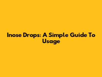 Inose Drops: A Simple Guide To Usage