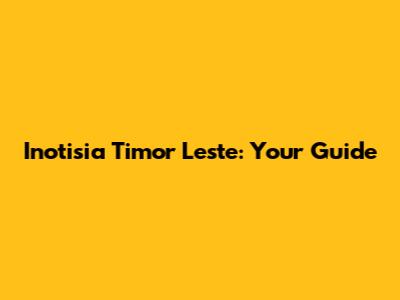 Inotisia Timor Leste: Your Guide