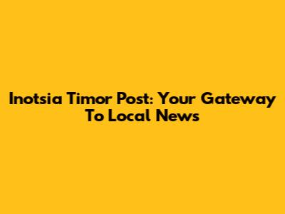 Inotsia Timor Post: Your Gateway To Local News
