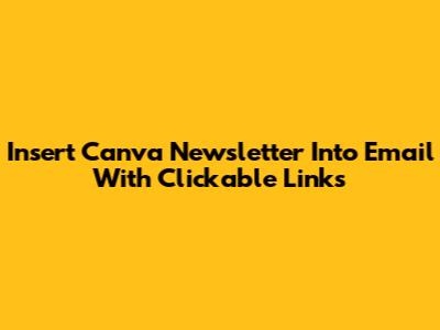 Insert Canva Newsletter Into Email With Clickable Links