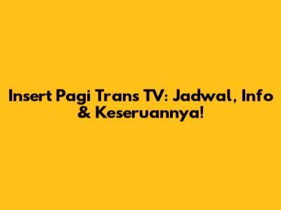 Insert Pagi Trans TV: Jadwal, Info & Keseruannya!