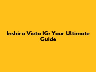 Inshira Vieta IG: Your Ultimate Guide