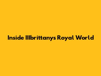 Inside IIIbrittany's Royal World
