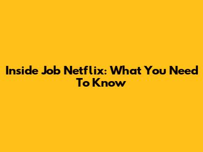 Inside Job Netflix: What You Need To Know